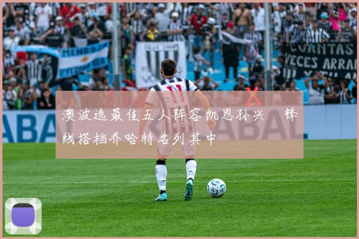 澳波选最佳五人阵容凯恩孙兴慜锋线搭档乔哈特名列其中