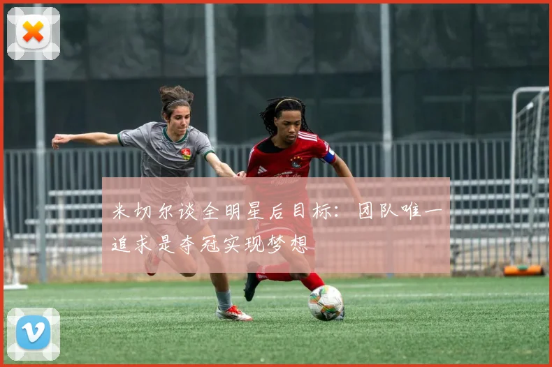 米切尔谈全明星后目标：团队唯一追求是夺冠实现梦想